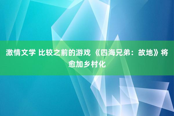 激情文学 比较之前的游戏 《四海兄弟：故地》将愈加乡村化