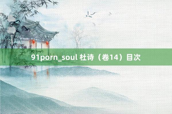 91porn_soul 杜诗（卷14）目次